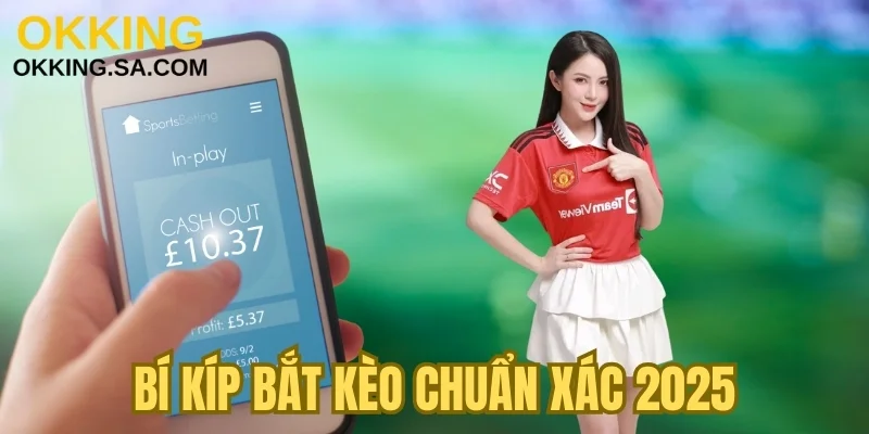 Bí kíp bắt kèo chuẩn xác 2025