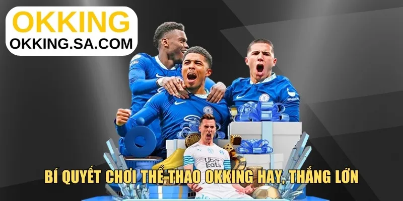 Bí quyết chơi thể thao OKKING hay, thắng lớn