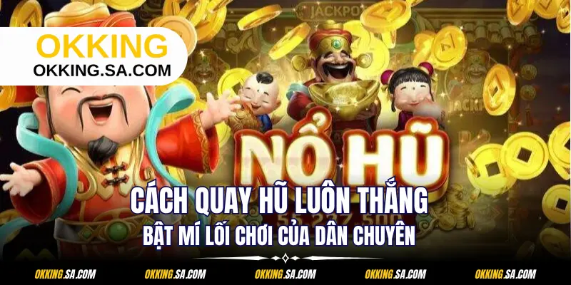 Cách Quay Hũ Luôn Thắng - Bật Mí Lối Chơi Của Dân Chuyên