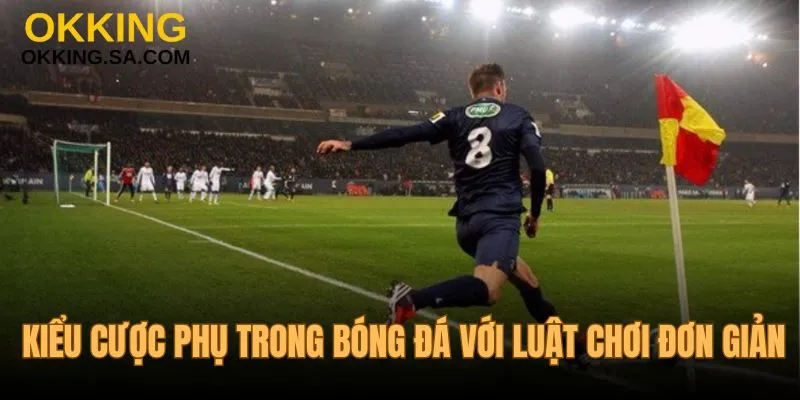 Kiểu cược phụ trong bóng đá với luật chơi đơn giản